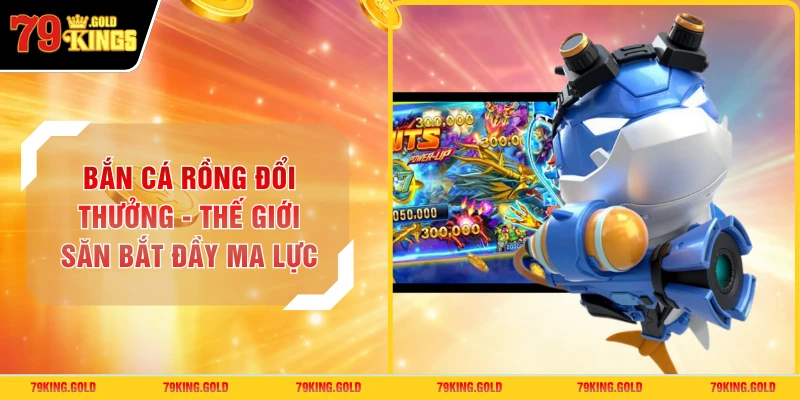 Bắn Cá Rồng Đổi Thưởng - Thế Giới Săn Bắt Đầy Ma Lực