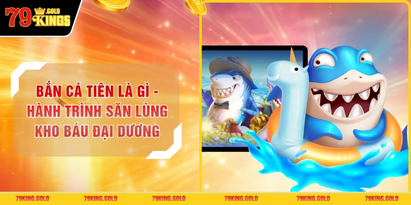 Bắn Cá Tiên Là Gì - Hành Trình Săn Lùng Kho Báu Đại Dương