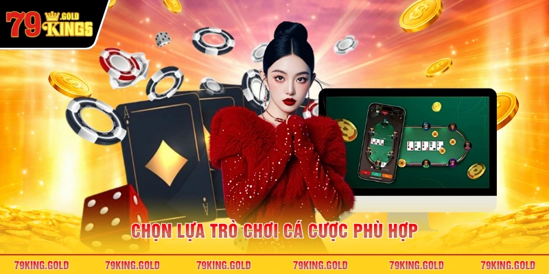 Chọn lựa trò chơi cá cược phù hợp