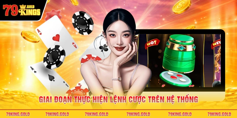 Giai đoạn thực hiện lệnh cược trên hệ thống