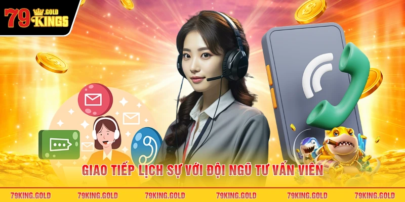 Giao tiếp lịch sự với đội ngũ tư vấn viên