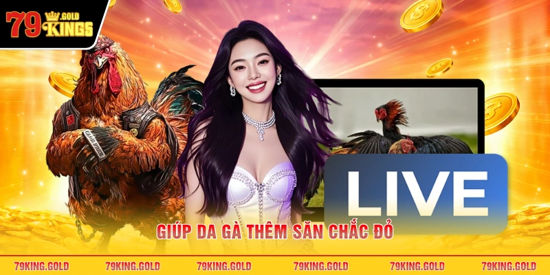 Giúp da gà thêm săn chắc đỏ