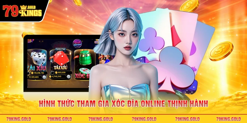Hình thức tham gia xóc đĩa online thịnh hành