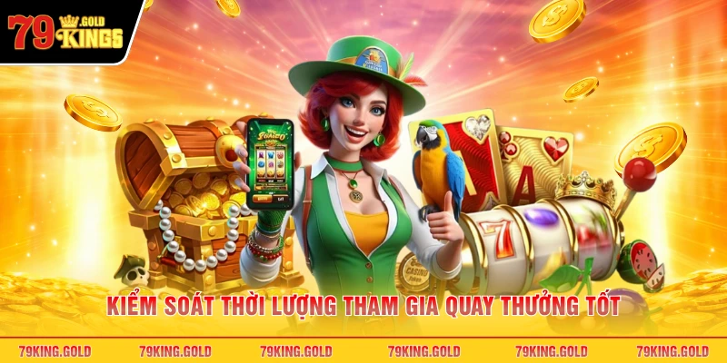 Kiểm soát thời lượng tham gia quay thưởng tốt