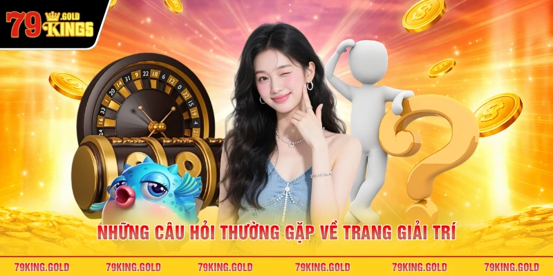 Những câu hỏi thường gặp về trang giải trí