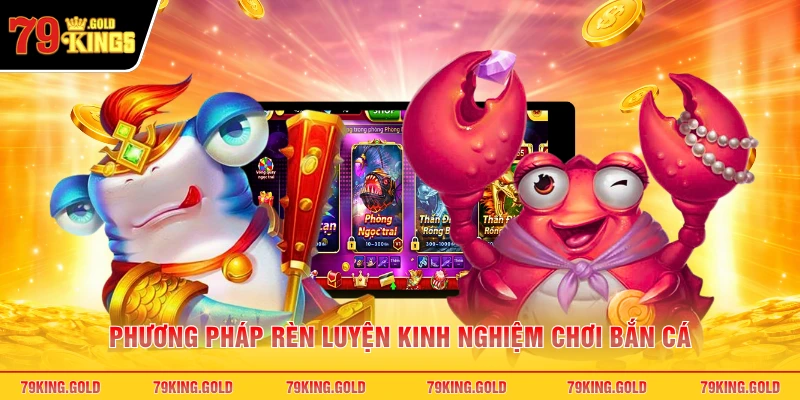 Phương pháp rèn luyện kinh nghiệm chơi bắn cá