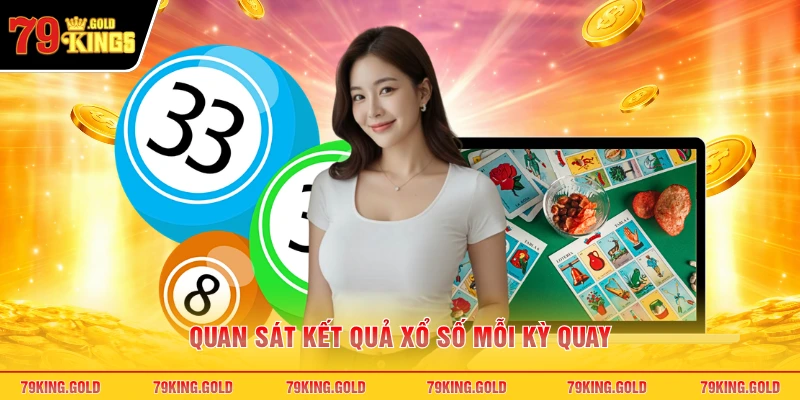 Quan sát kết quả xổ số mỗi kỳ quay