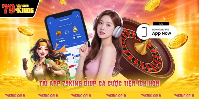 Tải app 79KING giúp cá cược tiện ích hơn
