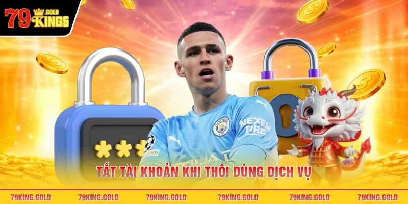 Tắt tài khoản khi thôi dùng dịch vụ