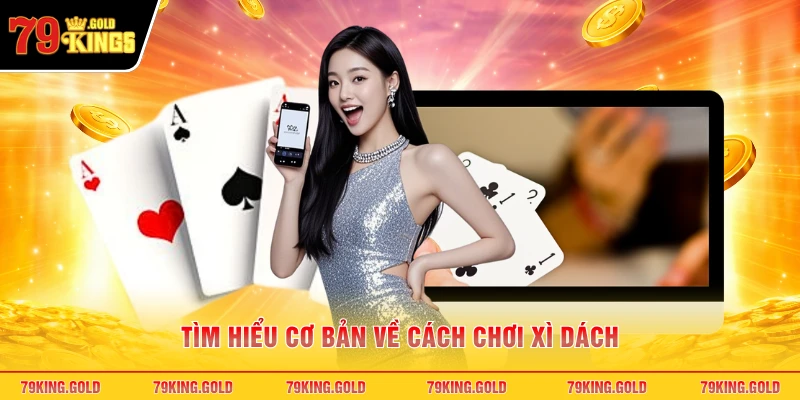 Tìm hiểu cơ bản về cách chơi xì dách