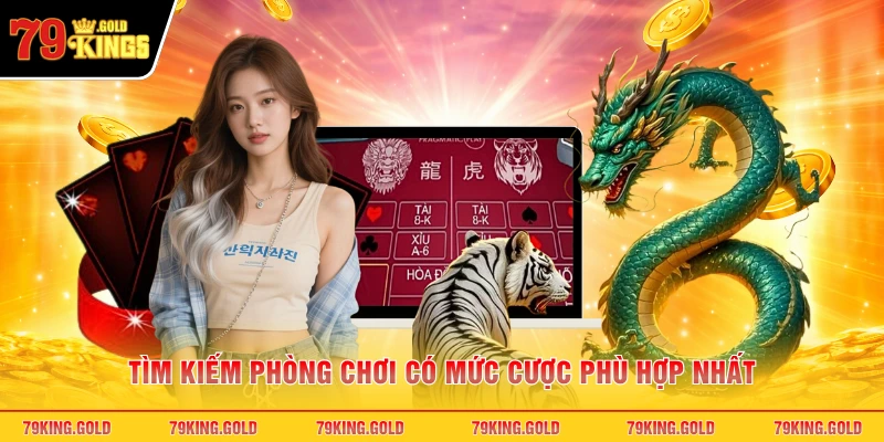 Tìm kiếm phòng chơi có mức cược phù hợp nhất